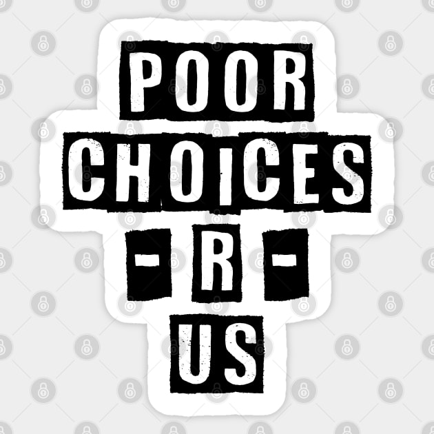 Poor Choices R Us Sticker by Muzehack